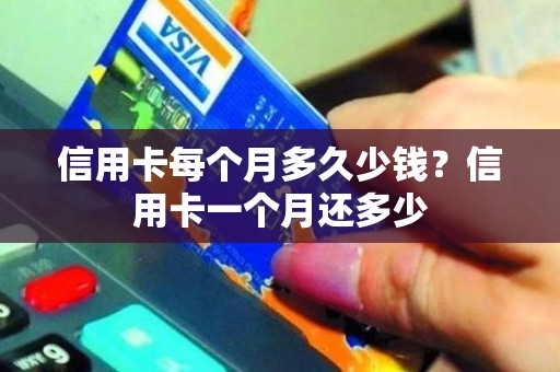 信用卡每个月多久少钱？信用卡一个月还多少