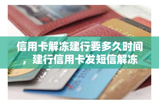 信用卡解冻建行要多久时间，建行信用卡发短信解冻