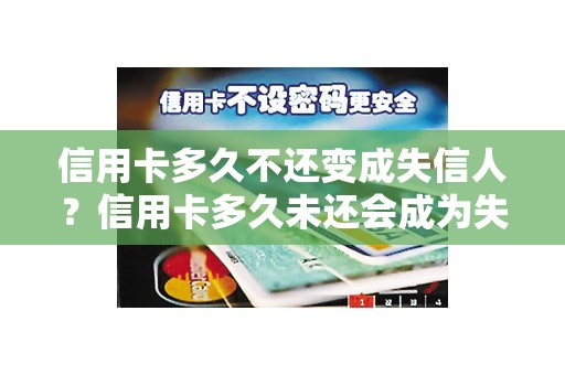 信用卡多久不还变成失信人？信用卡多久未还会成为失信人