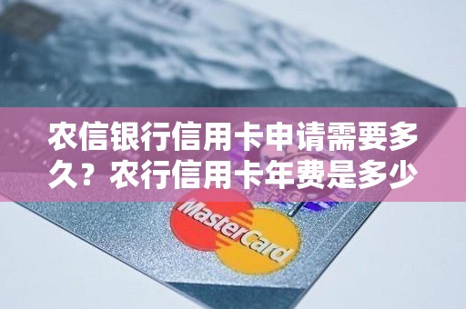 农信银行信用卡申请需要多久?农行信用卡年费是多少 农信银行信用卡申请需要多久?农行信用卡年费是多少