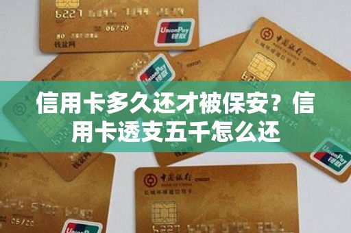 信用卡多久还才被保安？信用卡透支五千怎么还
