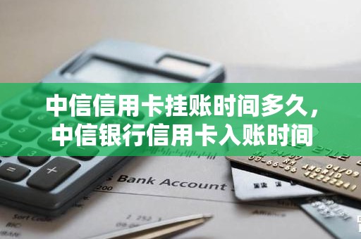 中信信用卡挂账时间多久，中信银行信用卡入账时间