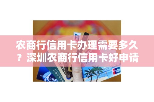 农商行信用卡办理需要多久？深圳农商行信用卡好申请不