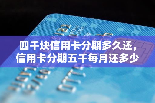 四千块信用卡分期多久还，信用卡分期五千每月还多少