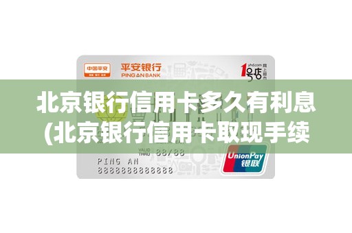 北京银行信用卡多久有利息(北京银行信用卡取现手续费和利息)