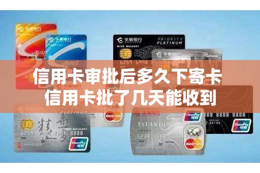 信用卡审批后多久下寄卡 信用卡批了几天能收到
