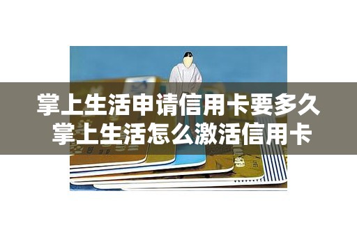 掌上生活申请信用卡要多久 掌上生活怎么激活信用卡