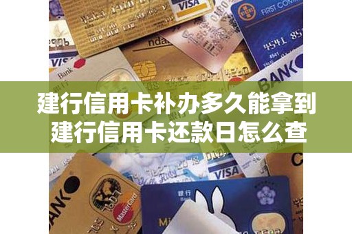 建行信用卡补办多久能拿到 建行信用卡还款日怎么查