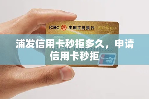 浦发信用卡秒拒多久，申请信用卡秒拒