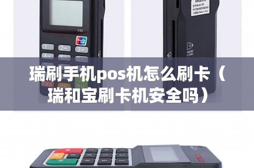 瑞刷手机pos机怎么刷卡(瑞和宝刷卡机安全吗) 瑞刷手机pos机怎么刷卡(瑞和宝刷卡机安全吗)