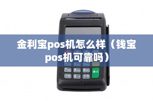 金利宝pos机怎么样（钱宝pos机可靠吗）
