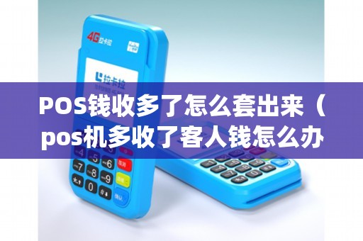 POS钱收多了怎么套出来（pos机多收了客人钱怎么办）