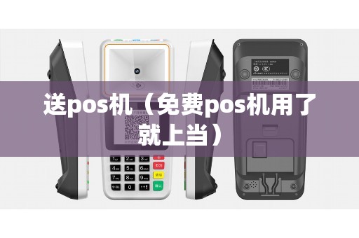 送pos机（免费pos机用了就上当）