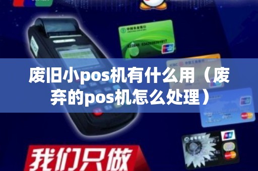 废旧小pos机有什么用（废弃的pos机怎么处理）