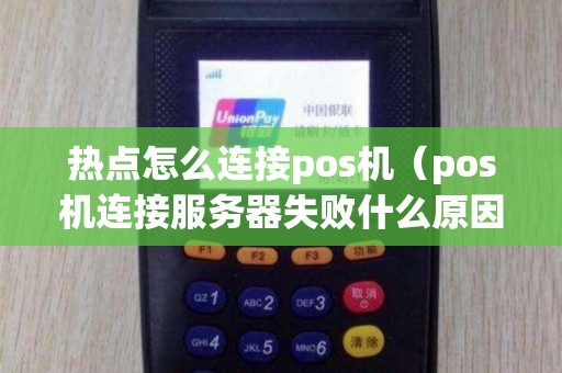 热点怎么连接pos机（pos机连接服务器失败什么原因）