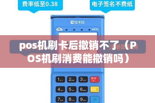 pos机刷卡后撤销不了(POS机刷消费能撤销吗) pos机刷卡后撤销不了(POS机刷消费能撤销吗)
