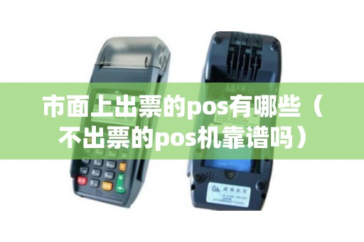 市面上出票的pos有哪些（不出票的pos机靠谱吗）