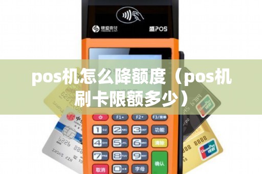 pos机怎么降额度（pos机刷卡限额多少）
