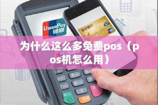 为什么这么多免费pos（pos机怎么用）