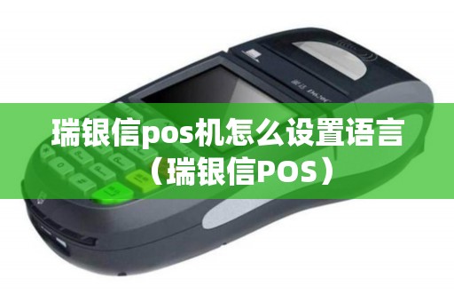 瑞银信pos机怎么设置语言（瑞银信POS）