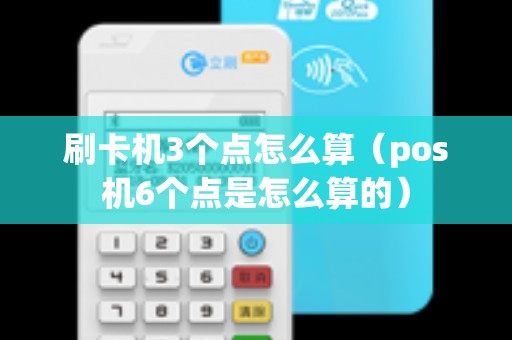 刷卡机3个点怎么算（pos机6个点是怎么算的）