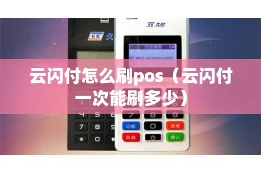 云闪付怎么刷pos（云闪付一次能刷多少）
