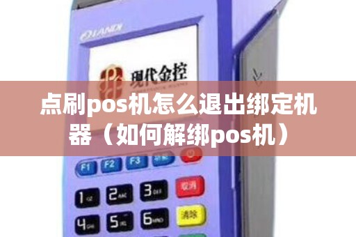 点刷pos机怎么退出绑定机器（如何解绑pos机）