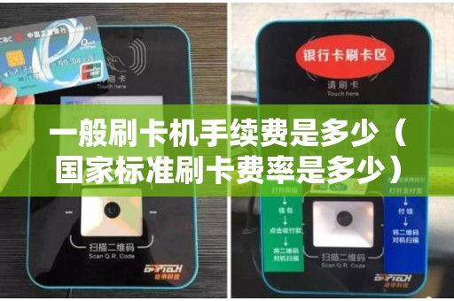 一般刷卡机手续费是多少（国家标准刷卡费率是多少）