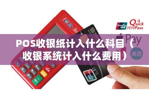 POS收银纸计入什么科目（收银系统计入什么费用）