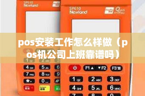 pos安装工作怎么样做（pos机公司上班靠谱吗）