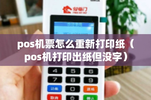 pos机票怎么重新打印纸（pos机打印出纸但没字）