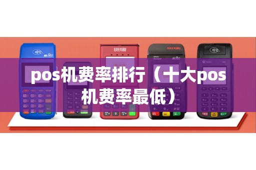 pos机费率排行（十大pos机费率最低）