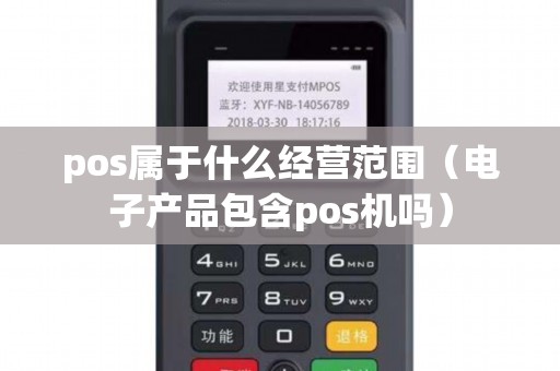 pos属于什么经营范围（电子产品包含pos机吗）