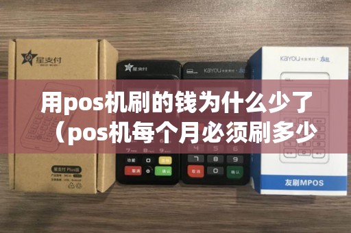 用pos机刷的钱为什么少了（pos机每个月必须刷多少钱吗）