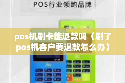 pos机刷卡能退款吗（刷了pos机客户要退款怎么办）