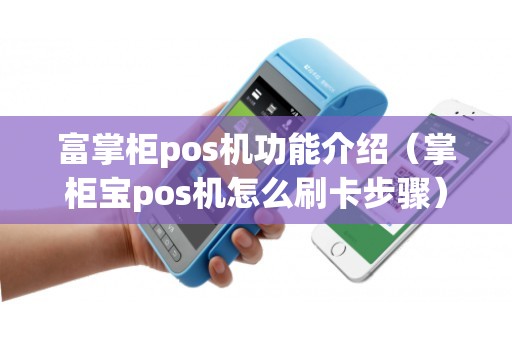 富掌柜pos机功能介绍（掌柜宝pos机怎么刷卡步骤）