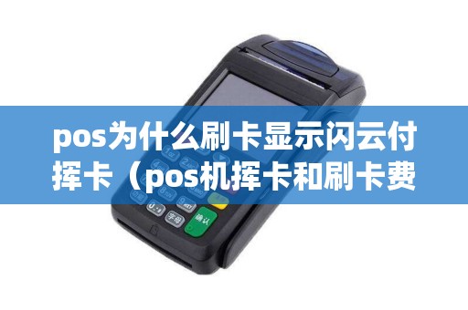 pos为什么刷卡显示闪云付挥卡（pos机挥卡和刷卡费率一样吗）
