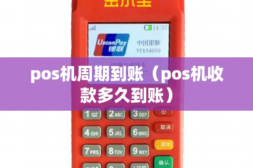 pos机周期到账(pos机收款多久到账) pos机周期到账(pos机收款多久到账)