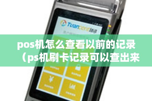 pos机怎么查看以前的记录（ps机刷卡记录可以查出来吗）