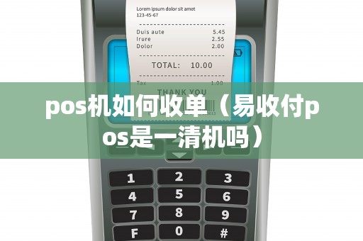 pos机如何收单(易收付pos是一清机吗) pos机如何收单(易收付pos是一清机吗)