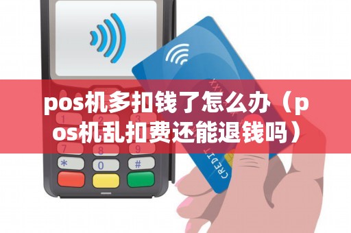 pos机多扣钱了怎么办（pos机乱扣费还能退钱吗）