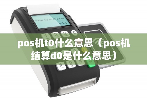 pos机t0什么意思（pos机结算d0是什么意思）