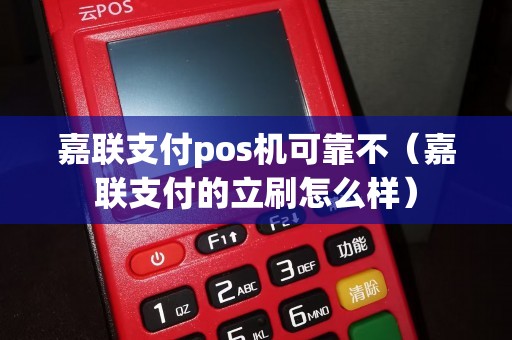 嘉联支付pos机可靠不（嘉联支付的立刷怎么样）