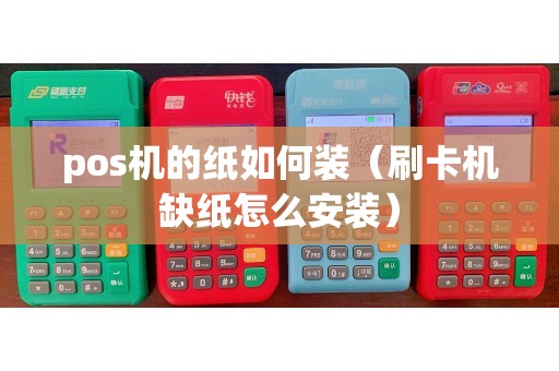 pos机的纸如何装（刷卡机缺纸怎么安装）