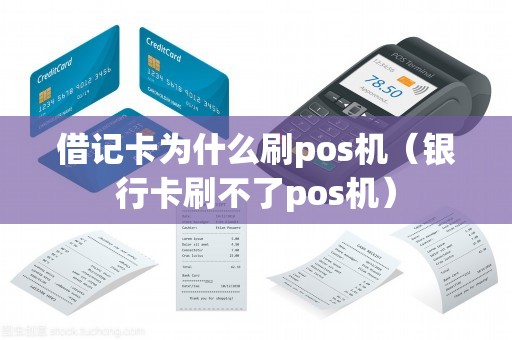 借记卡为什么刷pos机（银行卡刷不了pos机）