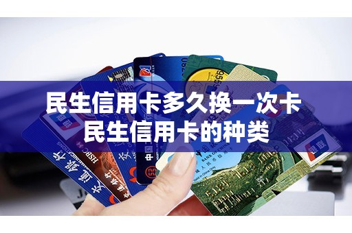 民生信用卡多久换一次卡 民生信用卡的种类
