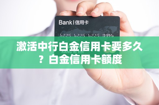 激活中行白金信用卡要多久？白金信用卡额度