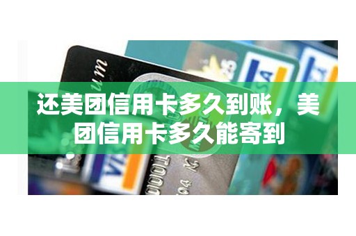 还美团信用卡多久到账，美团信用卡多久能寄到