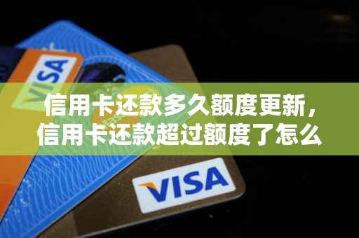 信用卡还款多久额度更新，信用卡还款超过额度了怎么办