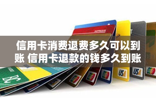 信用卡消费退费多久可以到账 信用卡退款的钱多久到账